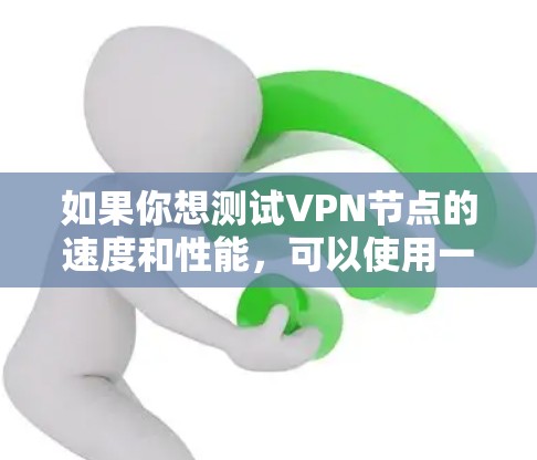 如果你想测试VPN节点的速度和性能,可以使用一些在线测速工具或网站来测试你的VPN连接。以下是一些常见的VPN测速工具和网站 如果你想测试VPN节点的速度和性能,可以使用一些在线测速工具或网站来测试你的VPN连接。以下是一些常见的VPN测速工具和网站