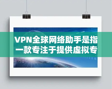 VPN全球网络助手是指一款专注于提供虚拟专用网络服务的应用程序或软件,旨在帮助用户连接到全球范围内的多个服务器,提供更广泛的网络覆盖和更高的安全性。以下是对其功能、优势和适用场景的详细分析 VPN全球网络助手是指一款专注于提供虚拟专用网络服务的应用程序或软件,旨在帮助用户连接到全球范围内的多个服务器,提供更广泛的网络覆盖和更高的安全性。以下是对其功能、优势和适用场景的详细分析