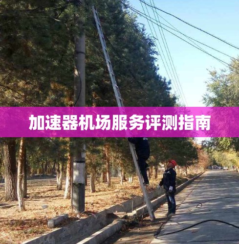 加速器机场服务评测指南