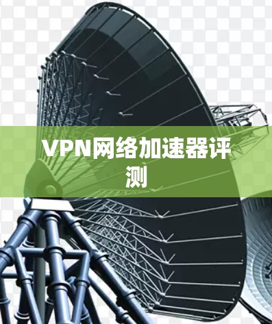 VPN网络加速器评测