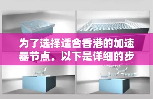 为了选择适合香港的加速器节点，以下是详细的步骤和建议