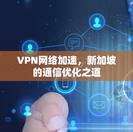 VPN网络加速，新加坡的通信优化之道