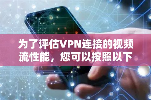 为了评估VPN连接的视频流性能，您可以按照以下步骤使用适当的工具进行测试