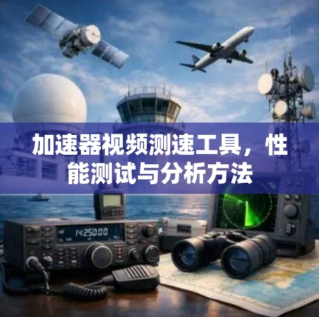 加速器视频测速工具，性能测试与分析方法