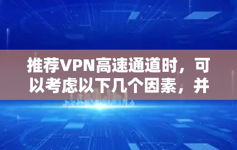 推荐VPN高速通道时，可以考虑以下几个因素，并根据用户需求选择最合适的服务