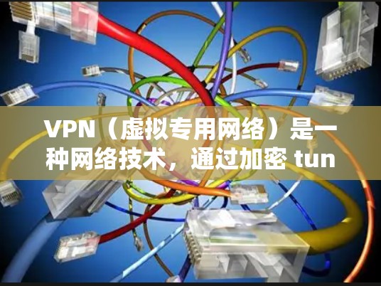 VPN（虚拟专用网络）是一种网络技术，通过加密 tunnels 将网络流量加密，使得用户的网络活动变得匿名，避免被追踪或监控。免费VPN服务通常由一些公司或个人提供，但大多数免费VPN都存在以下问题