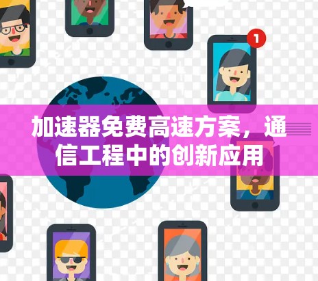 加速器免费高速方案，通信工程中的创新应用