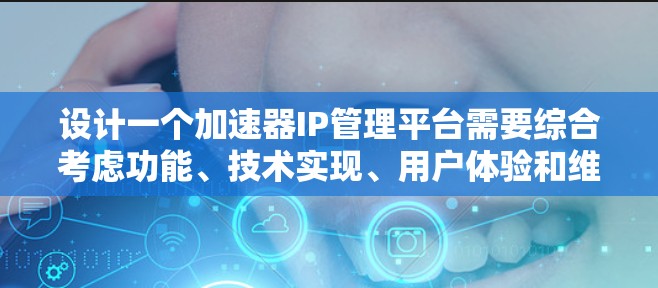 设计一个加速器IP管理平台需要综合考虑功能、技术实现、用户体验和维护等多个方面。以下是针对该平台的详细设计思路