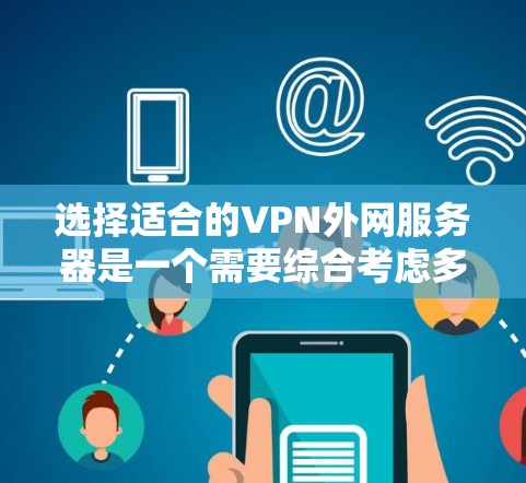 选择适合的VPN外网服务器是一个需要综合考虑多个因素的过程。以下是根据您的需求和思考过程整理出的分步指南