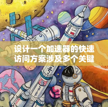 设计一个加速器的快速访问方案涉及多个关键环节，以下是详细的步骤和建议