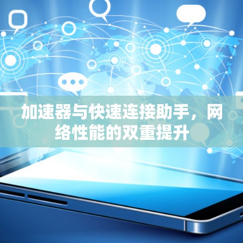 加速器与快速连接助手，网络性能的双重提升