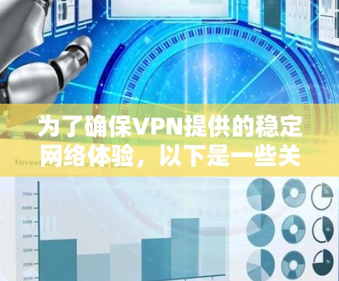 为了确保VPN提供的稳定网络体验,以下是一些关键步骤和建议 为了确保VPN提供的稳定网络体验,以下是一些关键步骤和建议