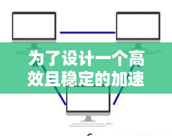 为了设计一个高效且稳定的加速器访问方案，以下是一个结构化的解决方案，涵盖关键的设计要点和实施细节