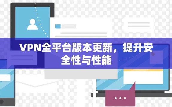 VPN全平台版本更新，提升安全性与性能