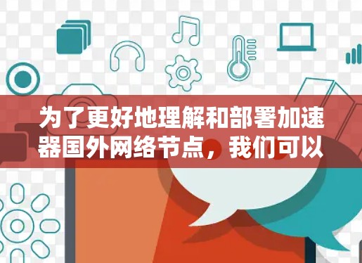 为了更好地理解和部署加速器国外网络节点，我们可以按照以下步骤进行