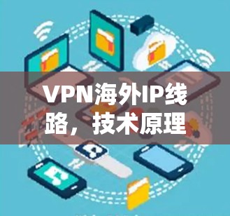 VPN海外IP线路，技术原理与应用实践