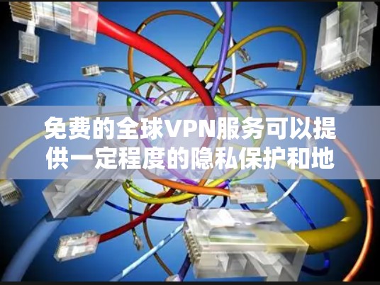 免费的全球VPN服务可以提供一定程度的隐私保护和地理位置变更，但它们通常有限制，比如速度较慢、服务器数量有限或广告支持。以下是一些知名的免费VPN服务及其特点