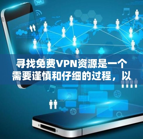 寻找免费VPN资源是一个需要谨慎和仔细的过程，以下是一些有条理的建议和步骤，帮助你找到适合自己的免费VPN服务