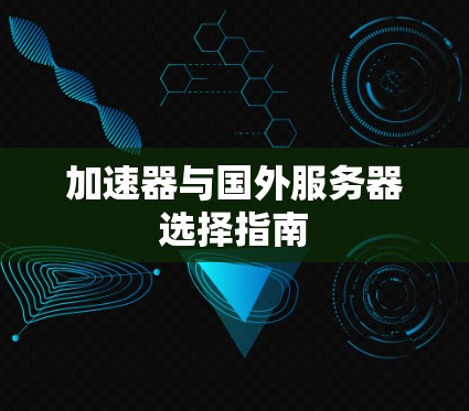 加速器与国外服务器选择指南