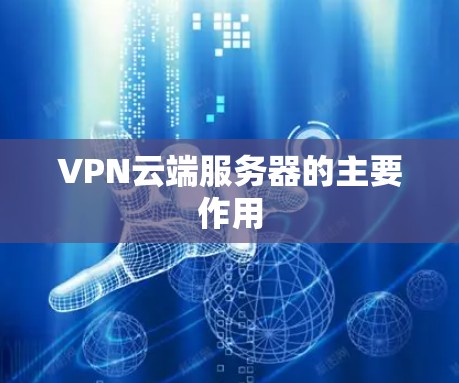 VPN云端服务器的主要作用