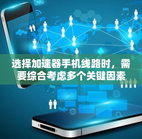 选择加速器手机线路时，需要综合考虑多个关键因素，以确保设计既高效又可靠。以下是分步骤的选择指南