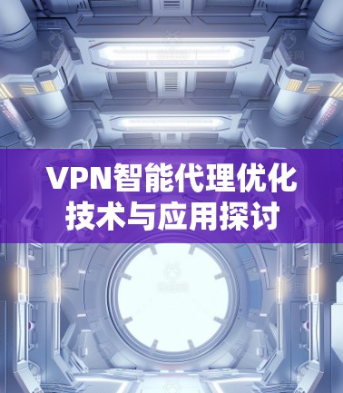 VPN智能代理优化技术与应用探讨