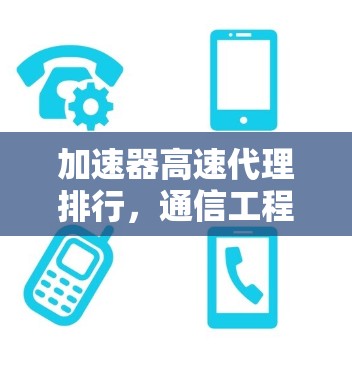 加速器高速代理排行，通信工程中的性能优化关键技术
