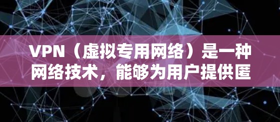 VPN（虚拟专用网络）是一种网络技术，能够为用户提供匿名性和安全性，防止被追踪或监控。流媒体线路通常指的是通过VPN连接到服务器，观看或传输流媒体内容（如视频、音频等）的过程