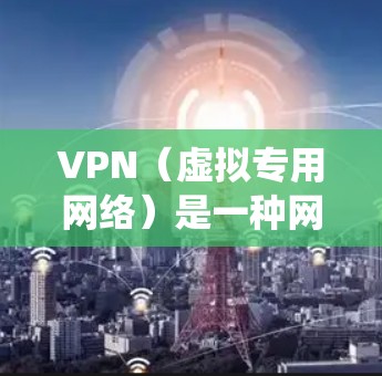 VPN（虚拟专用网络）是一种网络技术，通过加密通信加密，提供安全和匿名的网络访问。通过VPN连接，可以为流媒体传输提供更高的安全性和隐私保护，同时可以绕过某些地理或网络限制