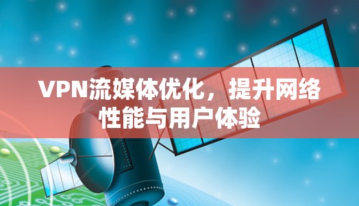 VPN流媒体优化，提升网络性能与用户体验