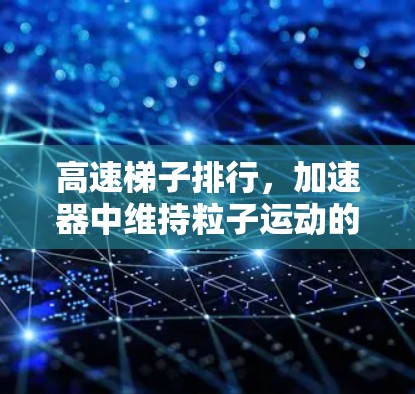 高速梯子排行，加速器中维持粒子运动的核心技术