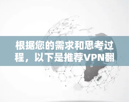 根据您的需求和思考过程，以下是推荐VPN翻墙节点的分步指南