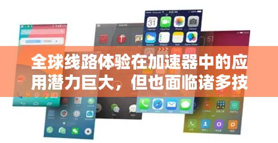 全球线路体验在加速器中的应用潜力巨大，但也面临诸多技术和挑战。以下是对加速器全球线路体验的详细总结