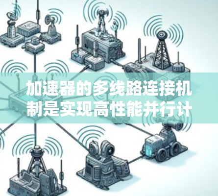 加速器的多线路连接机制是实现高性能并行计算的核心技术，涉及多个关键因素