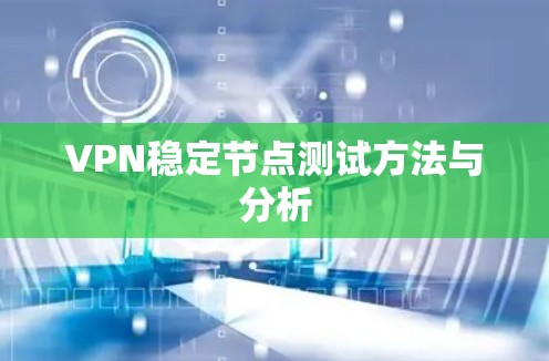 VPN稳定节点测试方法与分析