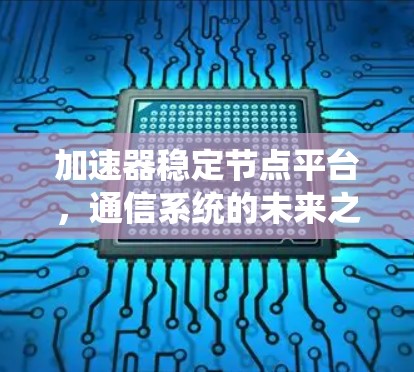 加速器稳定节点平台，通信系统的未来之路