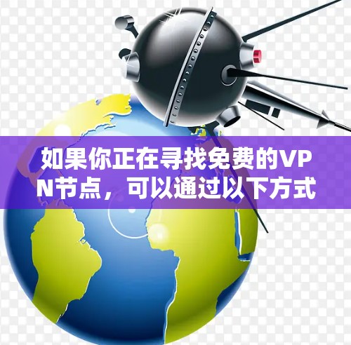 如果你正在寻找免费的VPN节点，可以通过以下方式查找