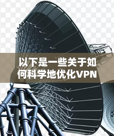 以下是一些关于如何科学地优化VPN网络加速的建议