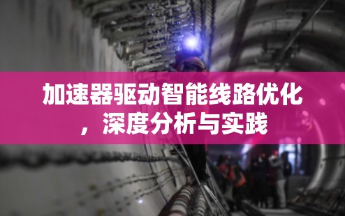 加速器驱动智能线路优化，深度分析与实践