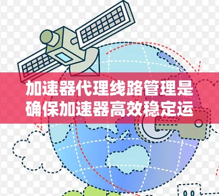 加速器代理线路管理是确保加速器高效稳定运行的关键技术，涉及电磁场的生成和调节，帮助粒子顺利加速。以下是对该主题的详细分析