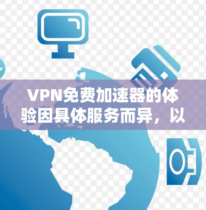 VPN免费加速器的体验因具体服务而异，以下是一些常见的体验和考虑因素