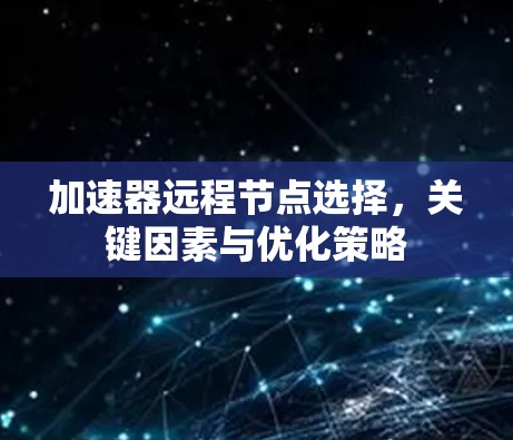 加速器远程节点选择，关键因素与优化策略