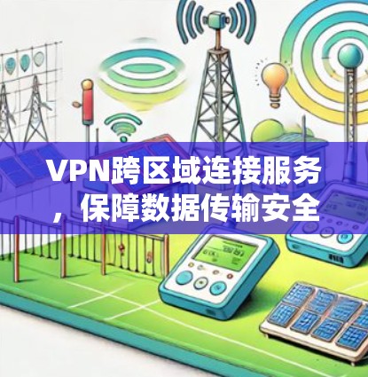 VPN跨区域连接服务，保障数据传输安全