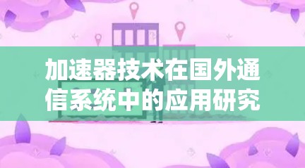 加速器技术在国外通信系统中的应用研究与挑战