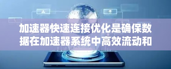 加速器快速连接优化是确保数据在加速器系统中高效流动和传输的关键技术，旨在提升实验效率和性能。以下是优化的关键方面
